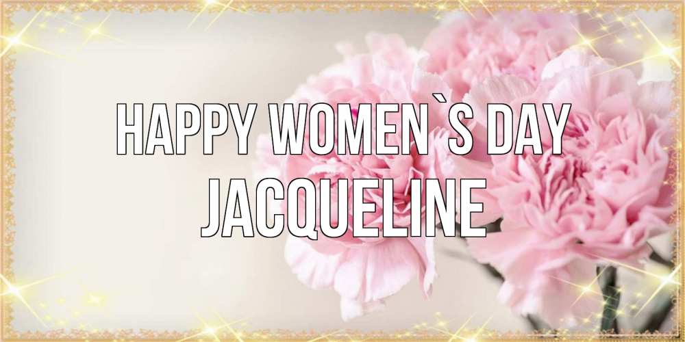 Greetings card с именем, Jacqueline happy women`s day открытка с розовыми цветами в рамочке с подписью на 8 марта Greetings with text for free download 